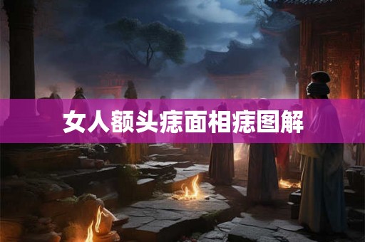 女人额头痣面相痣图解 女人额头痣面相痣图解