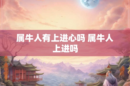 属牛人有上进心吗 属牛人上进吗