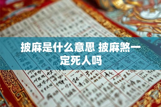 披麻是什么意思 披麻煞一定死人吗