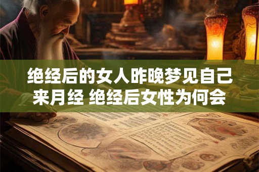 绝经后的女人昨晚梦见自己来月经 绝经后女性为何会梦见月经