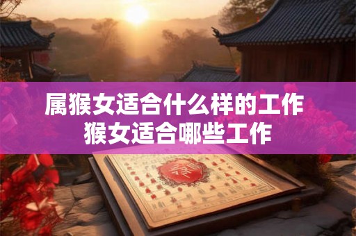 属猴女适合什么样的工作 猴女适合哪些工作