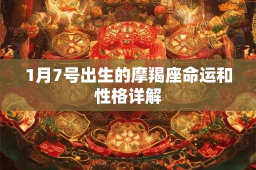 1月7号出生的摩羯座命运和性格详解 1月7号出生的摩羯座命运和性格详解