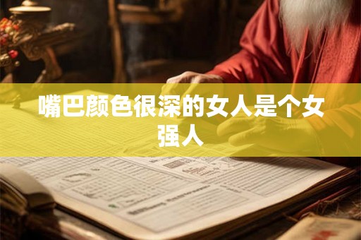 嘴巴颜色很深的女人是个女强人
