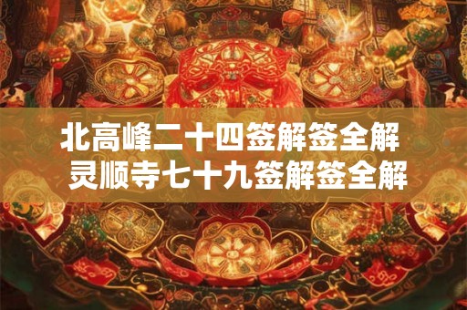 北高峰二十四签解签全解 灵顺寺七十九签解签全解 北高峰二十四签解签全解 灵顺寺七十九签解签全解