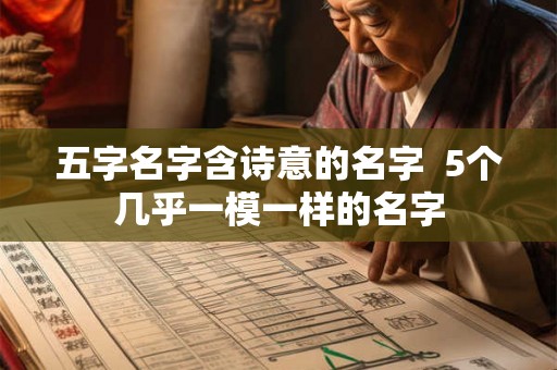 五字名字含诗意的名字  5个几乎一模一样的名字
