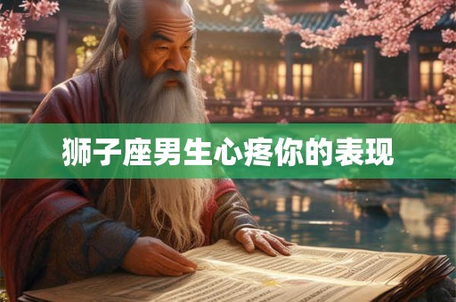 狮子座男生心疼你的表现