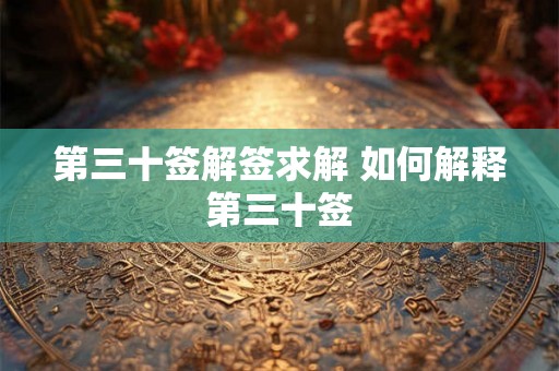 第三十签解签求解 如何解释第三十签
