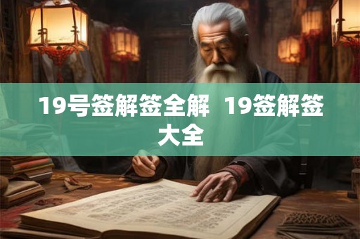19号签解签全解 19签解签大全 19号签解签全解 19签解签大全