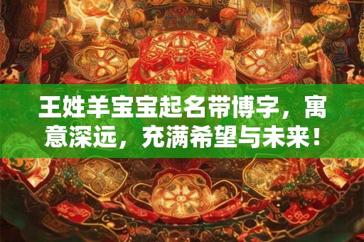 王姓羊宝宝起名带博字，寓意深远，充满希望与未来！