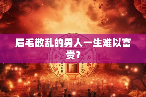 眉毛散乱的男人一生难以富贵？