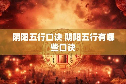 阴阳五行口诀 阴阳五行有哪些口诀 阴阳五行口诀 阴阳五行有哪些口诀
