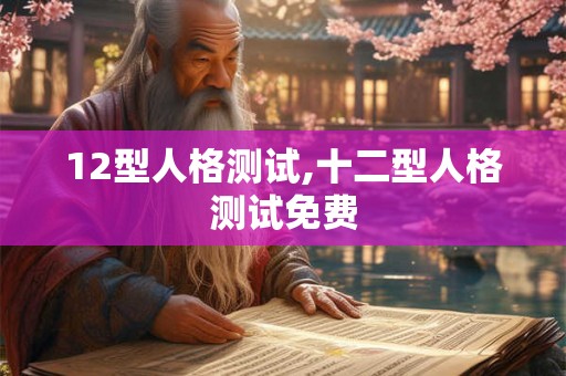 12型人格测试,十二型人格测试免费