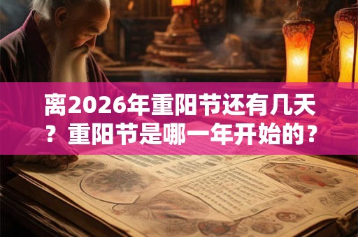离2026年重阳节还有几天？重阳节是哪一年开始的？