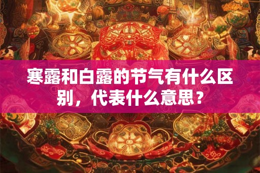 寒露和白露的节气有什么区别，代表什么意思？
