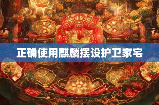 正确使用麒麟摆设护卫家宅