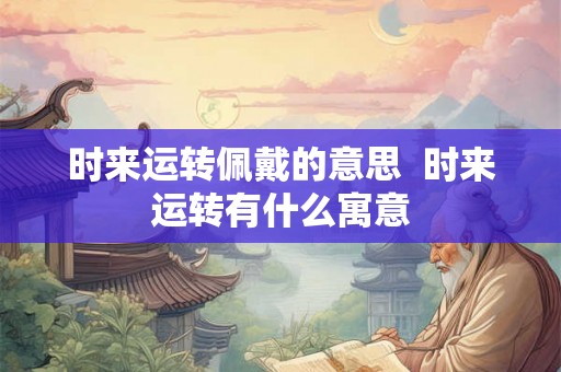 时来运转佩戴的意思  时来运转有什么寓意