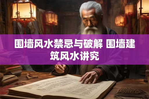 围墙风水禁忌与破解 围墙建筑风水讲究