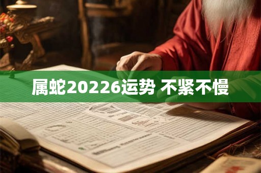 属蛇20226运势 不紧不慢