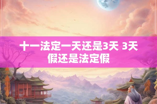 十一法定一天还是3天 3天假还是法定假