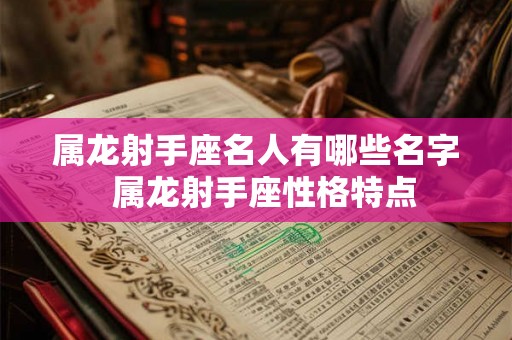 属龙射手座名人有哪些名字  属龙射手座性格特点