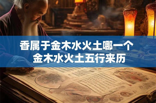 香属于金木水火土哪一个  金木水火土五行来历