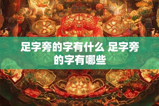 足字旁的字有什么 足字旁的字有哪些