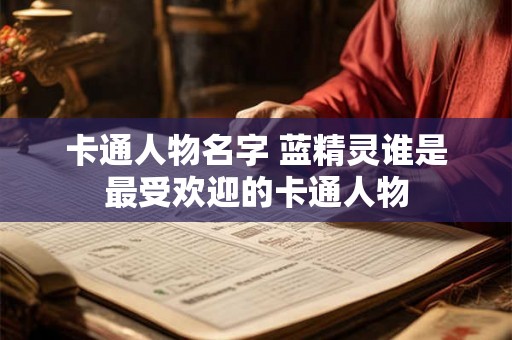 卡通人物名字 蓝精灵谁是最受欢迎的卡通人物