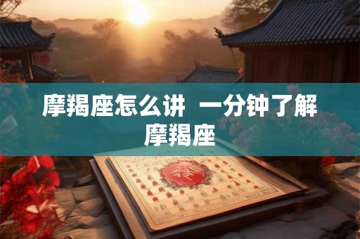摩羯座怎么讲  一分钟了解摩羯座
