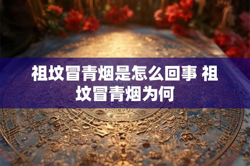 祖坟冒青烟是怎么回事 祖坟冒青烟为何