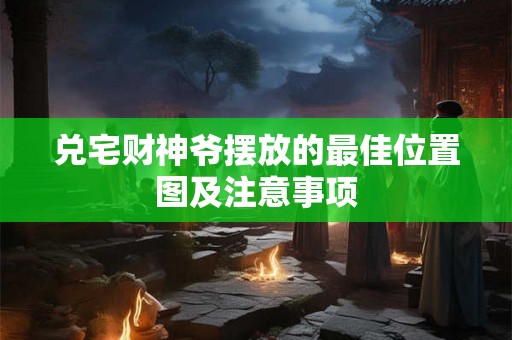 兑宅财神爷摆放的最佳位置图及注意事项