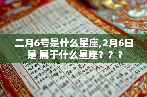 二月6号是什么星座,2月6日 是 属于什么星座？？？