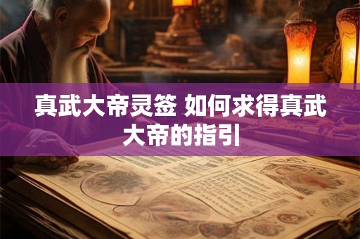 真武大帝灵签 如何求得真武大帝的指引 真武大帝灵签 如何求得真武大帝的指引