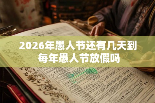 2026年愚人节还有几天到 每年愚人节放假吗