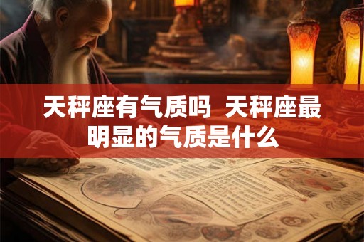 天秤座有气质吗  天秤座最明显的气质是什么