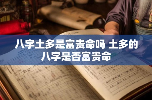 八字土多是富贵命吗 土多的八字是否富贵命