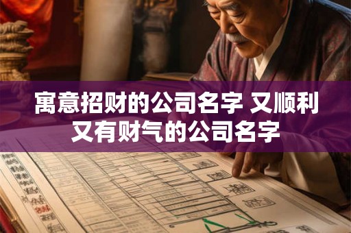 寓意招财的公司名字 又顺利又有财气的公司名字
