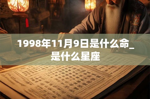 1998年11月9日是什么命_是什么星座