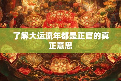 了解大运流年都是正官的真正意思
