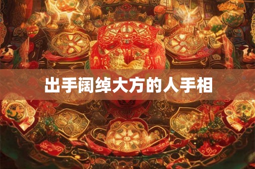 出手阔绰大方的人手相