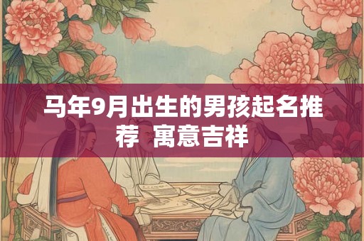 马年9月出生的男孩起名推荐  寓意吉祥