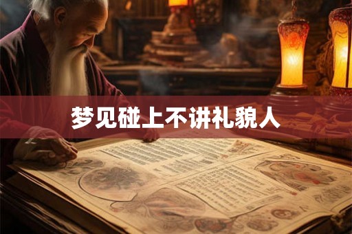 梦见碰上不讲礼貌人