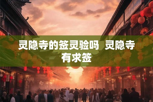 灵隐寺的签灵验吗  灵隐寺有求签