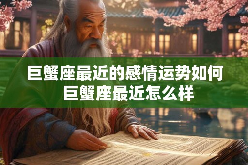 巨蟹座最近的感情运势如何  巨蟹座最近怎么样