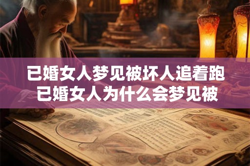已婚女人梦见被坏人追着跑 已婚女人为什么会梦见被坏人追着跑