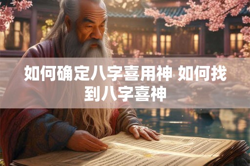 如何确定八字喜用神 如何找到八字喜神