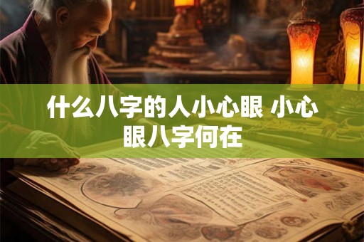 什么八字的人小心眼 小心眼八字何在 什么八字的人小心眼 小心眼八字何在