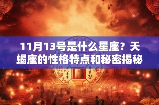 11月13号是什么星座？天蝎座的性格特点和秘密揭秘