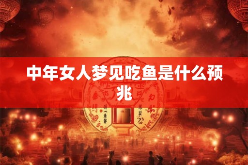 中年女人梦见吃鱼是什么预兆