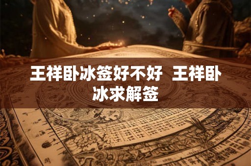 王祥卧冰签好不好 王祥卧冰求解签 王祥卧冰签好不好 王祥卧冰求解签