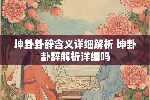 坤卦卦辞含义详细解析 坤卦卦辞解析详细吗